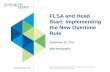 FLSA and Head Start: Implementing the New Overtime Rule and... · 2016-09-27 · FLSA and Head Start: Implementing the New Overtime Rule September 26, 2016 Alex Passantino ©2016
