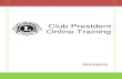Club President Online Trainin · 2015-04-28 · Welcome to Club President Training! Congratulations on your election to the position of club president. This online training course