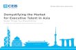 Demystifying the Market for Executive Talent in Asia · ATTRACTING EXECUTIVE TALENT IN ASIA ... in partnership with CEB, the leading global member-based advisory firm, presents Demystifying
