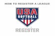 HOW TO REGISTER A LEAGUE - RegisterUSASoftball.com · HOW TO REGISTER A LEAGUE . Click the “Add League” button to create a brand new team. Click the “View Leagues” button