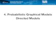 4. Probabilistic Graphical Models Directed Models - TUM › ... › mlcv16 › graphicalmodels.pdf · 2016-05-06 · 4. Probabilistic Graphical Models Directed Models. ... • In