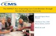 The IMPACT Act: Improving Care Coordination …The IMPACT Act: Improving Care Coordination through Standardized Data Elements The Centers forMedicare & Medicaid Services, along with