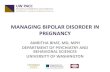 Managing Bipolar Disorder in Pregnancy€¦ · MANAGING BIPOLAR DISORDER IN PREGNANCY AMRITHA BHAT, MD, MPH ... BIPOLAR DISORDER IN PREGNANCY • Women with BD who discontinue their