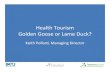 Health Tourism Golden Goose or Lame Duck?€¦ · Health Tourism Golden Goose or Lame Duck? Keith Pollard, Managing Director. ... • “Philippines is set to cash in on the $3-trillion