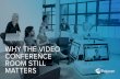 WHY THE VIDEO CONFERENCE ROOM STILL MATTERS · WHY THE VIDEO CONFERENCE ROOM STILL MATTERS. What’s inside. Introduction In today’s digital age, it’s tempting to ... There are
