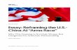 March 2019 Essay: Reframing the U.S.- China AI …...2019/02/27  · March 2019 Essay: Reframing the U.S.-China AI “Arms Race” Why This Framing is Not Only Wrong, But Dangerous