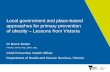 Local government and place-based approaches for primary ... · Local government and place-based approaches for primary prevention of obesity –Lessons from Victoria Dr Bruce Bolam
