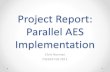 Project Report: Parallel AES Implementation · 2011-12-19 · Algorithm • AES is a block cipher algorithm used to encrypt data using a 128-bit key • Data is divided up into 128-bit