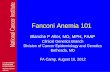 Fanconi Anemia 101 · 2018-03-12 · Fanconi Anemia 101 Blanche P Alter, MD, MPH, FAAP Clinical Genetics Branch Division of Cancer Epidemiology and Genetics Bethesda, MD FA Camp,