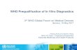 WHO Prequalification of In Vitro Diagnostics...WHO Prequalification of In Vitro Diagnostics 3rd WHO Global Forum on Medical Devices Geneva, 10 May 2017 Helena Ardura & Deirdre Healy