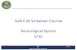 Sick Call Screener Course - Navy Medicine · 2018-10-24 · Glossopharyngeal and Vagus •CN IX - Glossopharyngeal •CN X - Vagus –Test phonation and gag reflex –Listen to the