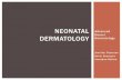 Neonatal dermatology Review - cdn.ymaws.com€¦ · Dermatology NEONATAL DERMATOLOGY Jennifer Peterson Kevin Svancara Jonathan Bellew No relevant financial relationships to disclose
