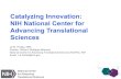 Catalyzing Innovation NIH National Center for …...Evans, Christopher Beth Israel Deaconess Medical Center Academic* Gene Vector Osteoarthritis Common Fund Kunos, George NIH/NIAAA