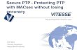 with MACsec without losing accuracy · 2018-05-02 · PTP phase over PTP-unaware/partially aware network –G.8275.2 (future) PTP frequency over PTP-unaware network – G.8265.1 Customer