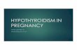 HYPOTHYROIDISM IN PREGNANCY · TREATMENT u Overt primary hypothyroidism (TSH >4, low free T4) u Treatment of choice is the same as for non-pregnant patients: levothyroxine (T4) u