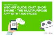 WECHAT GUIDE WECHAT GUIDE: CHAT, SHOP, …...WECHAT GUIDE: CHAT, SHOP, SHARE – THE MULTIPURPOSE APP WITH 1,000 FACES “Chat only” is a thing of the past. Large digital corporations