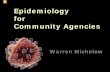 Epidemiology for Community Agencies - Pacific AIDS Network · 2016-08-31 · Epidemiology for Community Agencies ... Why does epidemiology matter? • Cornerstone of public health