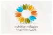 Health and Wellbeing in Victoria - Refugee Health …...2005 Refugee Health Nurse Program commences with 4.5 nurses across state and expanded incrementally 2005 Primary Care Partnerships