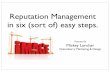 Reputation Management presentation€¦ · Reputation Management in six (sort of) easy steps. Presented by Mickey Lonchar Quisenberry Marketing & Design “Your Permanent Record,”