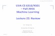 UVA CS 6316/4501 – Fall 2016 Machine Learning Lecture 22 ...€¦ · UVA CS 6316/4501 – Fall 2016 Machine Learning Lecture 22: Review Dr. Yanjun Qi University of Virginia Department