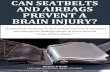 CAN SEATBELTS AND AIRBAGS PREVENT A BRAIN INJURY? IN ...€¦ · Can Seatbelts and Airbags Prevent a Brain Injury? 2 Automobile, motorcycle and commercial truck accidents are among