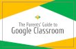 The Parents’ Guide to Google Classroom€¦ · What is Google Classroom? Think of Google Classroom (GC) as your child’s digital link to learning. Teachers use GC to share assignments,
