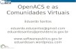 OpenACS e as Comunidades Virtuais - Eduardo San€¦ · OpenACS e as Comunidades Virtuais Eduardo Santos eduardo.edusantos@gmail.com eduardosantos@previdencia.gov.br eduardosan.wordpress.com