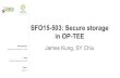 SFO15-503: Secure storage in OP-TEE - Amazon S3€¦ · SFO15-503: Secure storage in OP-TEE James Kung, SY Chiu James Kung, Sheng-Yu Chiu Friday 25 September 2015 SFO15. Agenda Overview