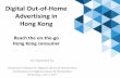 Digital Out-of-Home Advertising in Hong Kong€¦ · Digital Out-of-Home Advertising in Hong Kong Reach the on-the-go Hong Kong consumer . OOH in Hong Kong • Out-of-home (OOH) media