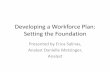 Developing a Workforce Plan: Setting the Foundation€¦ · Developing a Workforce Plan: Setting the Foundation Presented by Erica Salinas, Analyst Danielle Metzinger, Analyst . Objectives