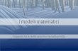 I modelli matematici - Renatomatematicalexis.altervista.org/Seminari/Modelli_parte_1.pdf•Modelli matematici in ambiti diversi •Efficacia e inefficacia dell’idea di modello •Conclusioni
