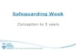 Safeguarding Week - West Sussex · Safeguarding Week Conception to 5 years . We help you develop yourself 2 Housekeeping Safeguarding is a sensitive topic Respect others – challenge
