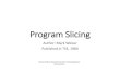 Program Slicing - Peoplepeople.cs.vt.edu/~ryder/6304/lectures/8-Weiser... · What is Program Slicing? •A program slice S is a reduced, executable program ... "A survey of program