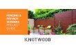FENCING & PRIVACY SCREENS PROJECT GUIDE · powder-coat finish, Knotwood fencing is the original and the best. Don’t be fooled with lower quality imitations. A Knotwood fence can