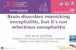 Brain disorders mimicking encephalitis, but it’s not ... · Brain disorders mimicking encephalitis, but it’s not infectious encephalitis Prof. Pierre TATTEVIN Maladies Infectieuses