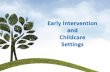 Early Intervention and Childcare Settings3d5t3q1mzaay3etj951e0g0a-wpengine.netdna-ssl.com/wp-content/u… · Early Intervention and Childcare: Setting The Stage •Early Intervention