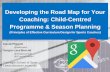 Developing the Road Map for Your Coaching: Child-Centred ...€¦ · Developing the Road Map for Your Coaching: Child-Centred Programme & Season Planning (Principles of Effective