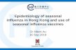 Epidemiology of seasonal influenza in Hong Kong …...• Significant disease burden of seasonal influenza during influenza seasons in terms of institutional outbreaks, hospitalisations