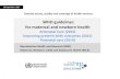 WHO guidelines for maternal and newborn health · WHO guidelines for maternal and newborn health Antenatal Care (2016) Improving preterm birth outcomes (2015) Postnatal care (2014)