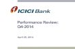 Performance Review: Q4-2014 - ICICI Bank · 4 Q4-2014: Performance highlights 15.1% increase in standalone profit after tax from ` 23.04 bn in Q4-2013 (January-March 2013) to ` 26.52