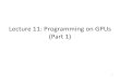 Lecture 11: Programming on GPUs (Part 1)zxu2/acms60212-40212-S16/Lec-11-GPU.pdf · (Part 1) 1. Overview • GPGPU: General purpose computation using graphics processing units (GPUs)