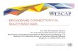 Broadband Connectivity in ESCAP Subregions · 2019-02-05 · IMPROVING REGIONAL BROADBAND CONNECTIVITYTHROUGH THE ASIA-PACIFIC INFORMATION SUPERHIGHWAY Outline: 1. South East Asia
