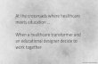 At the crossroads where healthcare At the crossroads where ... · healthcare & educational paradigms. We learn professionals to embrace change, in order to realize awe education and