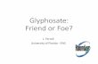 Glyphosate: Friend or Foe? · In their 240 page review of glyphosate… The available data at this time do no support a carcinogenic process for glyphosate. Overall, animal carcinogenicity