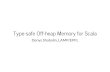 Type-safe Off-heap Memory for Scaladownloads.typesafe.com/website/presentations/...Type-safe Off-heap Memory for Scala Denys Shabalin, LAMP/EPFL