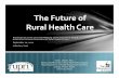 The Future of Rural Health Care...Better Care: Improve the overall quality, by making health care more patient‐centered, reliable, accessible, and safe. Healthy People/Healthy Communities: