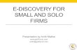 E-DISCOVERY FOR SMALL AND SOLO FIRMS...E-DISCOVERY FOR SMALL AND SOLO FIRMS Presentation by Anith Mathai anith@goldfynch.com Electronic Stored Information (ESI) Documents (Word, PDF)