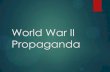 World War II Propaganda · Propaganda n : information that is spread for the purpose of promoting some cause In WWII, propaganda was used more than any other time this world has seen.