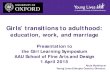 Girls’ transitions to adulthood - gov.uk...Girls’ transitions to adulthood: education, work, and marriage Presentation to the Girl Learning Symposium AAU School of Fine Arts and