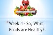 Foods are Healthy? Week 4 - So, What - UC-VEG · *Beverages *DRINK LOTS OF WATER! *Water can be flavored with fruit, tea leaves, or herbs *Green and white teas, e.g. green tea, jasmine